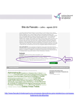 Site da Feevale – Julho – agosto 2010
http://www.feevale.br/extensao/curso-processos-decorativos-para-resistencia-a-corrosaoe-
tratamento-de-efluentes
 