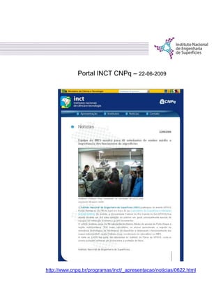 http://www.cnpq.br/programas/inct/_apresentacao/noticias/0622.html
Portal INCT CNPq – 22-06-2009
 