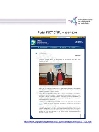 Portal INCT CNPq – 10-07-2009
http://www.cnpq.br/programas/inct/_apresentacao/noticias/0710b.htm
 