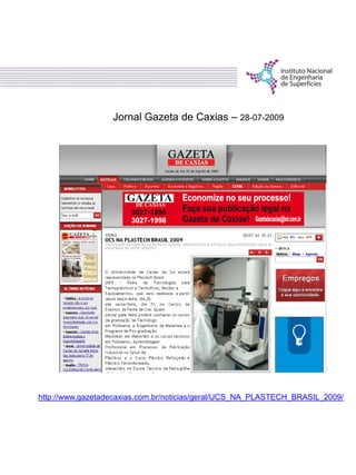 Jornal Gazeta de Caxias – 28-07-2009
http://www.gazetadecaxias.com.br/noticias/geral/UCS_NA_PLASTECH_BRASIL_2009/
 