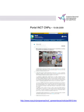 Portal INCT CNPq – 10-08-2009
http://www.cnpq.br/programas/inct/_apresentacao/noticias/0810.htm
 