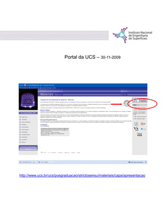 Portal da UCS – 30-11-2009
http://www.ucs.br/ucs/posgraduacao/strictosensu/materiais/capa/apresentacao
 