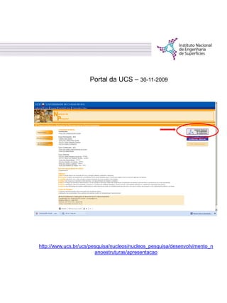 Portal da UCS – 30-11-2009
http://www.ucs.br/ucs/pesquisa/nucleos/nucleos_pesquisa/desenvolvimento_n
anoestruturas/apresentacao
 