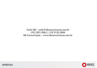 IMPRENSA
Carla Akl – carla@idecomunicacao.com.br
(19) 3291.9863 | (19) 9155.5884
Idê Comunicação – www.idecomunicacao.com.br
 