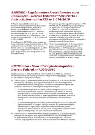 Clipping Legis nº 147




REPENEC – Regulamento e Procedimentos para
Habilitação – Decreto Federal nº 7.320/2010 e
Instrução Normativa RFB nº 1.074/2010
O Regime Especial de Incentivos para o                O regime em questão suspende a exigência de PIS/
Desenvolvimento de Infraestrutura da Indústria        COFINS, IPI, PIS/COFINS-Importação e Imposto
Petrolífera nas Regiões Norte, Nordeste e             de Importação, nas situações especificadas
Centro-Oeste - REPENEC será aplicado na               no Decreto nº 7.320/2010, em comento. A
forma do Decreto Federal nº 7.320, publicado          suspensão pode ser usufruída nas aquisições,
em 29 de setembro de 2010, que trata ainda            locações e importações de bens e nas aquisições
da forma de habilitação e co-habilitação a esse       e importações de serviços, vinculadas ao projeto
regime, previsto nos artigos 1º a 5º da Lei Federal   aprovado, realizadas no período de 5 anos,
nº 12.249/2010.                                       contados da data da habilitação da pessoa jurídica
                                                      titular do projeto de infraestrutura.
É beneficiária do REPENEC a pessoa jurídica que
tenha projeto aprovado para implantação de obras      Observadas as disposições do decreto, somente
de infraestrutura nas Regiões Norte, Nordeste e       poderá efetuar aquisições e importações de
Centro-Oeste, nos setores petroquímico, de refino     bens e serviços no REPENEC a pessoa jurídica
de petróleo e de produção de amônia e uréia a         previamente habilitada, ou co-habilitada, pela
partir do gás natural, para incorporação ao seu       RFB, nos termos da Instrução Normativa RFB
ativo imobilizado.                                    nº 1.074, publicada em 4 de outubro de 2010.
                                                      Além disso, os projetos deverão ser aprovados por
                                                      Portaria do Ministério de Minas e Energia.




IOF/Câmbio – Nova alteração de alíquotas -
Decreto Federal nº 7.330/2010
Em 19 de outubro de 2010, foi publicado o Decreto Federal nº 7.330, que modifica o
Decreto Federal nº 6.306/2007 (regulamenta o IOF) para alterar novamente a alíquota
do IOF/Câmbio, nas seguintes situações:
a)	 nas liquidações de operações de câmbio, contratadas a partir de 19 de outubro de 2010,
    por investidor estrangeiro, para ingresso de recursos no País, inclusive por meio
    de operações simultâneas, para aplicação no mercado financeiro e de capitais: 6%
    (antes 4%). Excetuam-se dessa alíquota as seguintes situações:
    ––   as liquidações de operações de câmbio, contratadas a partir de 05/10/2010,
         por investidor estrangeiro, relativas a transferências do exterior de recursos
         para aplicação no País em renda variável realizada em bolsa de valores ou em
         bolsa de mercadorias e futuros, na forma regulamentada pelo CMN, excetuadas
         operações com derivativos que resultem em rendimentos predeterminados
         (2%); e
    ––   as liquidações de operações de câmbio, contratadas a partir de 05/10/2010, para
         ingresso de recursos no País para aquisição de ações, por investidor estrangeiro,
         em oferta pública registrada ou dispensada de registro na CVM ou para a
         subscrição de ações, desde que, nos dois casos, as companhias emissoras tenham
         registro para negociação das ações em bolsas de valores (2%).
b)	 nas liquidações de operações de câmbio, contratadas a partir de 19 de outubro de 2010,
    por investidor estrangeiro, para ingresso de recursos no País, inclusive por meio
    de operações simultâneas, para constituição de margem de garantia, inicial ou
    adicional, exigida por bolsas de valores, de mercadorias e futuros: 6% (nova previsão).




                                                                                                                  15
 
