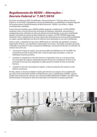 PwC




      Regulamento do REIDI – Alterações –
      Decreto Federal nº 7.367/2010
      Em 26 de novembro de 2010, foi publicado o Decreto Federal nº 7.367 que altera o Decreto
      Federal nº 6.144/2007 (regulamenta a forma de habilitação e co-habilitação ao Regime Especial
      de Incentivos para o Desenvolvimento da Infra-Estrutura – REIDI), nos termos, a seguir,
      resumidamente, alinhados.
      O novo Decreto estabelece que o REIDI também suspende a exigência de: (i) PIS/COFINS
      incidentes sobre a receita decorrente da locação de máquinas, aparelhos, instrumentos e
      equipamentos para utilização em obras de infraestrutura destinadas ao seu ativo imobilizado,
      quando contratada por pessoa jurídica habilitada ao regime; (ii) PIS/COFINS-Importação
      incidentes sobre o pagamento de serviços importados diretamente por pessoa jurídica habilitada
      ao regime, quando aplicados em obras de infraestrutura destinadas ao seu ativo imobilizado.
      Como se sabe, a suspensão de que trata o REIDI pode ser usufruída nas aquisições, locações e
      importações de bens e nas aquisições e importações de serviços, vinculadas ao projeto aprovado
      realizadas no período de 5 anos, contados da habilitação, nos termos do decreto ora alterado. De
      acordo com o novo ato:
      •	   o prazo para fruição do regime, para pessoa jurídica já habilitada em 16/12/2009, fica
           acrescido do período transcorrido entre a data da aprovação do projeto e a data da
           habilitação da pessoa jurídica;
      •	   considera-se adquirido no mercado interno ou importado o bem ou o serviço na data
           da contratação do negócio, independentemente da data do recebimento do bem ou da
           prestação do serviço (essa disposição se aplica quanto à locação de bens no mercado
           interno);
      •	   considera-se data da contratação do negócio, a data de assinatura do contrato ou dos
           aditivos contratuais.
      Por fim, dentre as demais novidades trazidas pelo Decreto em comento, ficou estabelecido
      que além da documentação aludida no Regulamento, para co-habilitação ao REIDI, a pessoa
      jurídica deverá apresentar contrato com a pessoa jurídica habilitada ao REIDI, cujo objeto seja
      exclusivamente a execução de obras de construção civil referentes ao projeto aprovado.




16
 