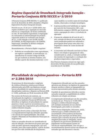 Clipping Legis nº 147




Regime Especial de Drawback Integrado Isenção -
Portaria Conjunta RFB/SECEX nº 3/2010
A Portaria Conjunta RFB/SECEX nº 3, publicada               cujos modelos ou versões sejam de tecnologia
em 21 de dezembro de 2010, disciplina o Regime              similar, observada a evolução tecnológica.
Especial de Drawback Integrado Isenção.
                                                       •	   A pessoa jurídica será habilitada ao regime
Previsto no art. 31 da Lei nº 12350/2010, esse              por meio de Ato Concessório (AC), cujo
regime estabelece que a aquisição no mercado                deferimento compete à SECEX, que levará em
interno ou a importação, de forma combinada                 conta a agregação de valor e o resultado da
ou não, de mercadoria equivalente à empregada               operação.
ou consumida na industrialização de produto
exportado poderá ser realizada com isenção             •	   O prazo de validade do AC será de até 1
do I.I., e com redução a zero do IPI, do PIS,               ano, contado da data de sua emissão. Em
da COFINS, do PIS/Importação e da COFINS-                   casos justificados poderá ser solicitada a
Importação, atendidas as demais condições                   prorrogação desse prazo uma única vez,
estabelecidas na lei citada.                                respeitado o limite de 2 anos da data de
Resumidamente, a Portaria dispõe o seguinte:                emissão.

•	   Poderão ser reconhecidas como equivalentes,       •	   A concessão será efetuada com base no fluxo
     em espécie e qualidade, as mercadorias: (i)            físico e em relação à agregação de valor,
     classificáveis no mesmo código da NCM;                 considerando-se, ainda, a variação cambial
     (ii) que realizem as mesmas funções; (iii)             das moedas de negociação e a oscilação dos
     obtidas a partir dos mesmos materiais: e (iv)          produtos importados e exportados.
                                                       Esta Portaria Conjunta entrará em vigor após
                                                       decorridos 60 dias da data de sua publicação
                                                       ocorrida em 21/12/2010.




Pluralidade de sujeitos passivos – Portaria RFB
nº 2.284/2010
Os processos de determinação e exigência               O pagamento efetuado por um dos autuados
de créditos tributários relativos aos tributos         aproveita aos demais e na hipótese de pagamento
administrados pela RFB, nas hipóteses em que           integral, perdem o objeto as impugnações ou
houver pluralidade de sujeitos passivos, serão         recursos apresentados pelos demais autuados.
disciplinados conforme o disposto na Portaria RFB
                                                       O pedido de parcelamento deferido a um dos
nº 2.284, publicada em 30 de novembro de 2010.
                                                       autuados suspende a exigibilidade do crédito
Nos termos da Portaria em comento, na                  tributário em relação aos demais.
formalização da exigência e constituição do crédito
                                                       A compensação declarada por um dos autuados,
tributário os Auditores-Fiscais da RFB deverão
                                                       na forma do art. 74 da Lei nº 9.430/1996,
identificar as hipóteses de pluralidade de sujeitos
                                                       extingue o crédito tributário lançado
passivos e reunir as provas necessárias para a
                                                       sob condição resolutória de sua ulterior
caracterização dos responsáveis pela satisfação do
                                                       homologação, para todos os autuados.
crédito tributário lançado.
                                                       Dentre outras disposições, determina, ainda,
A autuação deverá conter a descrição dos fatos
                                                       a Portaria que o crédito tributário será
e o enquadramento legal das infrações apuradas
                                                       encaminhado à Procuradoria da Fazenda
e do vínculo de responsabilidade, não sendo
                                                       Nacional, para inscrição em dívida ativa,
exigido o Mandado de Procedimento Fiscal para os
                                                       somente após o término do prazo de cobrança
responsáveis.
                                                       amigável para todos os obrigados, exceto
Todos os autuados deverão ser cientificados do         na hipótese em que houver pendência de
auto de infração, com abertura de prazo para que       julgamento exclusivamente quanto ao
cada um deles apresente impugnação, que será           vínculo de responsabilidade, caso em que o
contado, para cada sujeito passivo, a partir da data   encaminhamento deverá ocorrer em relação aos
em que tiver sido cientificado do lançamento.          autuados que não discutem o vínculo.

                                                                                                                     33
 