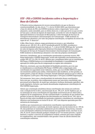 PwC




      STF - PIS e COFINS incidentes sobre a Importação e
      Base de Cálculo
      O Plenário iniciou julgamento de recurso extraordinário em que se discute a
      constitucionalidade, ou não, do art. 7º, I, da Lei 10.865/2004, que determinou que
      a base de cálculo do PIS e da COFINS incidentes sobre a importação “será o valor
      aduaneiro, assim entendido, para os efeitos desta Lei, o valor que servir ou que serviria
      de base para o cálculo do imposto de importação, acrescido do valor do Imposto sobre
      Operações Relativas à Circulação de Mercadorias e sobre Prestação de Serviços de
      Transporte Interestadual e Intermunicipal e de Comunicação - ICMS incidente no
      desembaraço aduaneiro e do valor das próprias contribuições, na hipótese do inciso I do
      caput do art. 3º desta Lei”.
      A Min. Ellen Gracie, relatora, negou provimento ao recurso e, por vislumbrar
      afronta ao art. 149, § 2º, III, a, da CF, introduzido pela EC 33/2001, reconheceu a
      inconstitucionalidade da parte do citado art. 7º, I, da Lei 10.865/2004 que diz “acrescido
      do valor do Imposto sobre Operações Relativas à Circulação de Mercadorias e sobre
      Prestação de Serviços de Transporte Interestadual e Intermunicipal e de Comunicação -
      ICMS incidente no desembaraço aduaneiro e do valor das próprias contribuições”.
      Asseverou, inicialmente, que as contribuições questionadas no presente recurso, PIS/
      Pasep-Importação e COFINS-Importação, teriam sido instituídas com fundamento nos
      artigos 149, § 2º, II e 195, IV, da CF. Afirmou que a semelhança delas com as contribuições
      PIS/Pasep e COFINS limitar-se-ia à identidade de finalidades e à possibilidade de
      apuração de crédito para fins de compensação no regime não-cumulativo.
      Observou, entretanto, que essa identidade de finalidades permitiria, por si só, que
      se classificassem as contribuições PIS/Pasep e COFINS sobre a importação como
      contribuições de seguridade social. Salientou, ainda, que a Lei 10.865/2004 teria dado
      um tratamento unitário para ambas, relativamente à não-incidência, ao fato gerador, ao
      sujeito passivo, à base de cálculo e à isenção, fazendo distinção apenas no que se refere às
      suas alíquotas (1,65% para o PIS/Pasep-Importação e 7,6% para a COFINS-Importação).
      Tal tratamento, bem como a simultaneidade da instituição dessas contribuições,
      faria com que, na prática, elas configurassem quase que uma única contribuição cujo
      percentual seria bipartido, de modo que cada parte recebesse destinação específica, não
      sendo impróprio, inclusive, que fossem denominadas simplesmente contribuições de
      PIS/COFINS-Importação.
      Aduziu que a instituição simultânea dessas contribuições não estaria em confronto
      com a vedação de bis in idem, com invocação do art. 195, § 4º, da CF. Explicou que, se
      na instituição de novas contribuições de seguridade social haveria de ser observada a
      exigência de lei complementar, de não-cumulatividade e a proibição de que tenham fato
      gerador ou base de cálculo próprios dos discriminados nos incisos do art. 195, não se
      haveria de falar sobre invalidade da instituição originária e simultânea de contribuições
      idênticas com fundamento no inciso IV do art. 195, com alíquotas apartadas para fins
      exclusivos de destinação.
      Justificou que exatamente por constituírem contribuições cuja instituição fora
      devidamente prevista e autorizada, de modo expresso, em um dos incisos do art. 195 da
      CF, elas poderiam ser instituídas validamente por lei ordinária. Dessa forma, tratando-
      se de contribuições ordinárias de financiamento da seguridade social, com base no art.
      195, IV, da CF, estaria afastada qualquer violação ao § 4º do mesmo preceito, o qual se
      limitaria a regular o exercício da competência residual, somente para tanto exigindo
      lei complementar, não cumulatividade e fato gerador e base de cálculo distintos das
      contribuições ordinárias.




40
 
