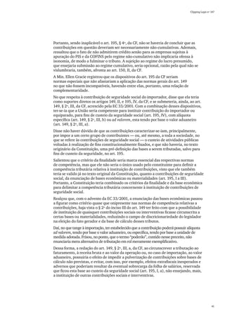 Clipping Legis nº 147




Portanto, sendo inaplicável o art. 195, § 4º, da CF, não se haveria de concluir que as
contribuições em questão deveriam ser necessariamente não-cumulativas. Ademais,
ressaltou que o fato de não admitirem crédito senão para as empresas sujeitas à
apuração do PIS e da COFINS pelo regime não-cumulativo não implicaria ofensa à
isonomia, de modo a fulminar o tributo. A sujeição ao regime do lucro presumido,
que ensejaria submissão ao regime cumulativo, seria opcional, razão pela qual não se
vislumbraria, também, afronta ao art. 150, II, da CF.
A Min. Ellen Gracie registrou que os dispositivos do art. 195 da CF seriam
normas especiais que não afastariam a aplicação das normas gerais do art. 149
no que não fossem incompatíveis, havendo entre elas, portanto, uma relação de
complementaridade.
No que respeita à contribuição de seguridade social do importador, disse que ela teria
como suportes diretos os artigos 149, II, e 195, IV, da CF, e se submeteria, ainda, ao art.
149, § 2º, III, da CF, acrescido pela EC 33/2001. Com a combinação desses dispositivos,
ter-se-ia que a União seria competente para instituir contribuição do importador ou
equiparado, para fins de custeio da seguridade social (art. 195, IV), com alíquota
específica (art. 149, § 2º, III, b) ou ad valorem, esta tendo por base o valor aduaneiro
(art. 149, § 2º, III, a).
Disse não haver dúvida de que as contribuições caracterizar-se-iam, principalmente,
por impor a um certo grupo de contribuintes — ou, até mesmo, a toda a sociedade, no
que se refere às contribuições de seguridade social — o custeio de atividades públicas
voltadas à realização de fins constitucionalmente fixados, e que não haveria, no texto
originário da Constituição, uma pré-definição das bases a serem tributadas, salvo para
fins de custeio da seguridade, no art. 195.
Salientou que o critério da finalidade seria marca essencial das respectivas normas
de competência, mas que ele não seria o único usado pelo constituinte para definir a
competência tributária relativa à instituição de contribuições, visto que ele também
teria se valido já no texto original da Constituição, quanto a contribuições de seguridade
social, da enunciação de bases econômicas ou materialidades (art. 195, I a III).
Portanto, a Constituição teria combinado os critérios da finalidade e da base econômica
para delimitar a competência tributária concernente à instituição de contribuições de
seguridade social.
Realçou que, com o advento da EC 33/2001, a enunciação das bases econômicas passou
a figurar como critério quase que onipresente nas normas de competência relativas a
contribuições, haja vista o § 2º do inciso III do art. 149 ter feito com que a possibilidade
de instituição de quaisquer contribuições sociais ou interventivas ficasse circunscrita a
certas bases ou materialidades, reduzindo o campo de discricionariedade do legislador
na eleição do fato gerador e da base de cálculo desses tributos.
Daí, no que tange à importação, ter estabelecido que a contribuição poderá possuir alíquota
ad valorem, tendo por base o valor aduaneiro, ou específica, tendo por base a unidade de
medida adotada. Frisou, no ponto, que o termo “poderão”, contido nesse preceito, não
enunciaria mera alternativa de tributação em rol meramente exemplificativo.
Dessa forma, a redação do art. 149, § 2º, III, a, da CF, ao circunscrever a tributação ao
faturamento, à receita bruta e ao valor da operação ou, no caso de importação, ao valor
aduaneiro, possuiria o efeito de impedir a pulverização de contribuições sobre bases de
cálculo não previstas, e evitar, com isso, por exemplo, efeitos extrafiscais inesperados e
adversos que poderiam resultar da eventual sobrecarga da folha de salários, reservada
que ficou esta base ao custeio da seguridade social (art. 195, I, a), não ensejando, mais,
a instituição de outras contribuições sociais e interventivas.




                                                                                                      41
 