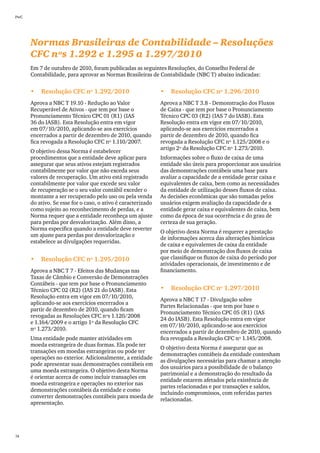 PwC




      Normas Brasileiras de Contabilidade – Resoluções
      CFC nºs 1.292 e 1.295 a 1.297/2010
      Em 7 de outubro de 2010, foram publicadas as seguintes Resoluções, do Conselho Federal de
      Contabilidade, para aprovar as Normas Brasileiras de Contabilidade (NBC T) abaixo indicadas:


      •	 Resolução CFC nº 1.292/2010                          •	 Resolução CFC nº 1.296/2010
      Aprova a NBC T 19.10 - Redução ao Valor                 Aprova a NBC T 3.8 - Demonstração dos Fluxos
      Recuperável de Ativos - que tem por base o              de Caixa - que tem por base o Pronunciamento
      Pronunciamento Técnico CPC 01 (R1) (IAS                 Técnico CPC 03 (R2) (IAS 7 do IASB). Esta
      36 do IASB). Esta Resolução entra em vigor              Resolução entra em vigor em 07/10/2010,
      em 07/10/2010, aplicando-se aos exercícios              aplicando-se aos exercícios encerrados a
      encerrados a partir de dezembro de 2010, quando         partir de dezembro de 2010, quando fica
      fica revogada a Resolução CFC nº 1.110/2007.            revogada a Resolução CFC nº 1.125/2008 e o
                                                              artigo 2º da Resolução CFC nº 1.273/2010.
      O objetivo dessa Norma é estabelecer
      procedimentos que a entidade deve aplicar para          Informações sobre o fluxo de caixa de uma
      assegurar que seus ativos estejam registrados           entidade são úteis para proporcionar aos usuários
      contabilmente por valor que não exceda seus             das demonstrações contábeis uma base para
      valores de recuperação. Um ativo está registrado        avaliar a capacidade de a entidade gerar caixa e
      contabilmente por valor que excede seu valor            equivalentes de caixa, bem como as necessidades
      de recuperação se o seu valor contábil exceder o        da entidade de utilização desses fluxos de caixa.
      montante a ser recuperado pelo uso ou pela venda        As decisões econômicas que são tomadas pelos
      do ativo. Se esse for o caso, o ativo é caracterizado   usuários exigem avaliação da capacidade de a
      como sujeito ao reconhecimento de perdas, e a           entidade gerar caixa e equivalentes de caixa, bem
      Norma requer que a entidade reconheça um ajuste         como da época de sua ocorrência e do grau de
      para perdas por desvalorização. Além disso, a           certeza de sua geração.
      Norma especifica quando a entidade deve reverter
                                                              O objetivo desta Norma é requerer a prestação
      um ajuste para perdas por desvalorização e
                                                              de informações acerca das alterações históricas
      estabelece as divulgações requeridas.
                                                              de caixa e equivalentes de caixa da entidade
                                                              por meio de demonstração dos fluxos de caixa
      •	 Resolução CFC nº 1.295/2010                          que classifique os fluxos de caixa do período por
                                                              atividades operacionais, de investimento e de
      Aprova a NBC T 7 - Efeitos das Mudanças nas             financiamento.
      Taxas de Câmbio e Conversão de Demonstrações
      Contábeis - que tem por base o Pronunciamento
      Técnico CPC 02 (R2) (IAS 21 do IASB). Esta              •	 Resolução CFC nº 1.297/2010
      Resolução entra em vigor em 07/10/2010,
                                                              Aprova a NBC T 17 - Divulgação sobre
      aplicando-se aos exercícios encerrados a
                                                              Partes Relacionadas - que tem por base o
      partir de dezembro de 2010, quando ficam
                                                              Pronunciamento Técnico CPC 05 (R1) (IAS
      revogadas as Resoluções CFC nºs 1.120/2008
                                                              24 do IASB). Esta Resolução entra em vigor
      e 1.164/2009 e o artigo 1º da Resolução CFC
                                                              em 07/10/2010, aplicando-se aos exercícios
      nº 1.273/2010.
                                                              encerrados a partir de dezembro de 2010, quando
      Uma entidade pode manter atividades em                  fica revogada a Resolução CFC nº 1.145/2008.
      moeda estrangeira de duas formas. Ela pode ter
                                                              O objetivo desta Norma é assegurar que as
      transações em moedas estrangeiras ou pode ter
                                                              demonstrações contábeis da entidade contenham
      operações no exterior. Adicionalmente, a entidade
                                                              as divulgações necessárias para chamar a atenção
      pode apresentar suas demonstrações contábeis em
                                                              dos usuários para a possibilidade de o balanço
      uma moeda estrangeira. O objetivo desta Norma
                                                              patrimonial e a demonstração do resultado da
      é orientar acerca de como incluir transações em
                                                              entidade estarem afetados pela existência de
      moeda estrangeira e operações no exterior nas
                                                              partes relacionadas e por transações e saldos,
      demonstrações contábeis da entidade e como
                                                              incluindo compromissos, com referidas partes
      converter demonstrações contábeis para moeda de
                                                              relacionadas.
      apresentação.




74
 