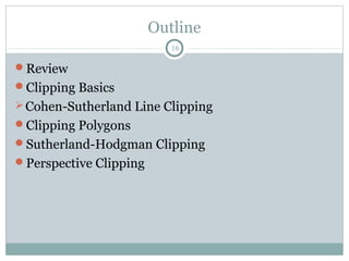 Outline
16
Review
Clipping Basics
Cohen-Sutherland Line Clipping
Clipping Polygons
Sutherland-Hodgman Clipping
Perspective Clipping
 