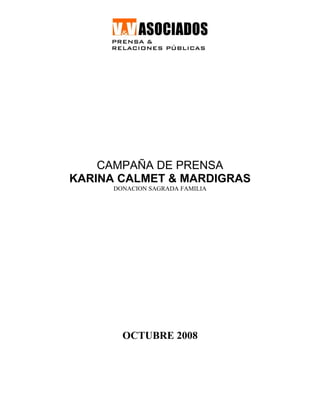 CAMPAÑA DE PRENSA
KARINA CALMET & MARDIGRAS
DONACION SAGRADA FAMILIA
OCTUBRE 2008
 
