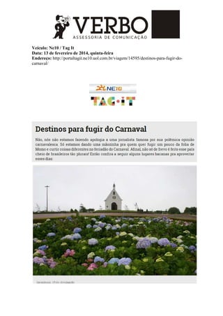 Veículo: Ne10 / Tag It
Data: 13 de fevereiro de 2014, quinta-feira
Endereço: http://portaltagit.ne10.uol.com.br/viagem/14595/destinos-para-fugir-do-
carnaval/
 