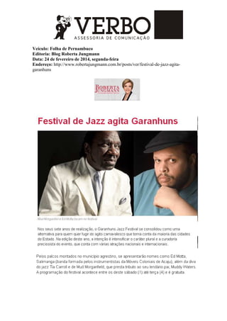 Veículo: Folha de Pernambuco
Editoria: Blog Roberta Jungmann
Data: 24 de fevereiro de 2014, segunda-feira
Endereço: http://www.robertajungmann.com.br/posts/ver/festival-de-jazz-agita-
garanhuns
 