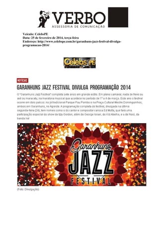 Veículo: CelebsPE
Data: 25 de fevereiro de 2014, terça-feira
Endereço: http://www.celebspe.com.br/garanhuns-jazz-festival-divulga-
programacao-2014/
 