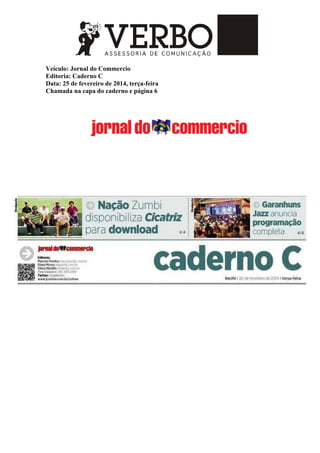 Veículo: Jornal do Commercio
Editoria: Caderno C
Data: 25 de fevereiro de 2014, terça-feira
Chamada na capa do caderno e página 6
 