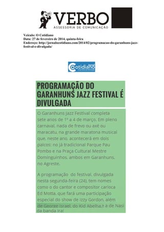 Veículo: O Cotidiano
Data: 27 de fevereiro de 2014, quinta-feira
Endereço: http://jornalocotidiano.com/2014/02/programacao-do-garanhuns-jazz-
festival-e-divulgada/
 