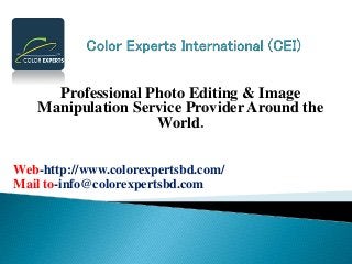 Professional Photo Editing & Image 
Manipulation Service Provider Around the 
World. 
Web-http://www.colorexpertsbd.com/ 
Mail to-info@colorexpertsbd.com 
 