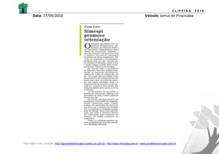 CLIPPING   2010
       Data: 17/09/2010                                                                               Veículo: Jornal de Piracicaba




Para saber mais, consulte: http://gazetadepiracicaba.cosmo.uol.com.br; http://www.tribunatp.com.br; www.jornaldepiracicaba.com.br
 