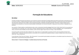 CLIPPING             2010
       Data: 18/09/2010                                                                                        Veículo: Gazeta de Piracicaba




                                                              Formação de Educadores
       Do leitor
       O Projeto Formação Permanente para Educares é uma iniciativa do núcleo de extensão da Faculdade Salesiana Dom Bosco de Piracicaba. Dinamizado por meio
       de encontros mensais, o objetivo principal do Projeto consiste em oferecer ao educador oportunidade de aprofundar o conhecimento sobre temas diversos na
       área educacional, sendo que o foco é refletir a teoria iluminada pela prática, auxiliando na atuação do educador. Entretanto, o Projeto também procura
       proporcionar aos educadores um momento de espiritualidade, sensibilização e um momento de partilha - espaço para a troca de ideias e integração entre os
       presentes.

       Esse semestre o Projeto propõe um aprofundamento sobre a vida e o pensamento do grande pedagogo Paulo Freire. De fato, Paulo Freire foi um pensador que
       se preocupava com os oprimidos, com o meio social e contribuiu relevantemente para os modos do fazer e do pensar pedagógico. Para um aprofundamento
       maior, os encontros foram divididos em várias temáticas, sendo o tema de origem "Paulo Freire em 4 Tempos - Vida e Pensamento".

       Os encontros estão ocorrendo todo último sábado do mês, o tema iniciou-se no mês passado e no primeiro encontro o foco da temática foi Paulo Freire -
       trajetória político - intelectual. No próximo encontro, no dia 25/09, às 9h, no auditório da Faculdade Dom Bosco, a análise e reflexão será em torno do tema:
       Paulo Freire - obras fundamentais.

       O curso oferecido "Paulo Freire em 4 tempos - Vida e Pensamento" é uma excelente oportunidade aos educadores e comunidade em geral de conhecerem e se
       aprofundarem nos pensamentos desse grande educador.

       Neriane Libardi - 6° Semestre de Pedagogia - Faculdade Salesiana Dom Bosco de Piracicaba




Para saber mais, consulte: http://gazetadepiracicaba.cosmo.uol.com.br; http://www.tribunatp.com.br; www.jornaldepiracicaba.com.br
 