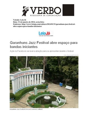 Veículo: Leia Já
Data: 31 de janeiro de 2014, sexta-feira
Endereço: http://www1.leiaja.com/cultura/2014/01/31/garanhuns-jazz-festival-
abre-espaco-para-bandas-iniciantes/
 