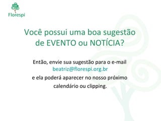 Você possui uma boa sugestão de EVENTO ou NOTÍCIA? Então, envie sua sugestão para o e-mail  [email_address] e ela poderá aparecer no nosso próximo  calendário ou clipping. 
