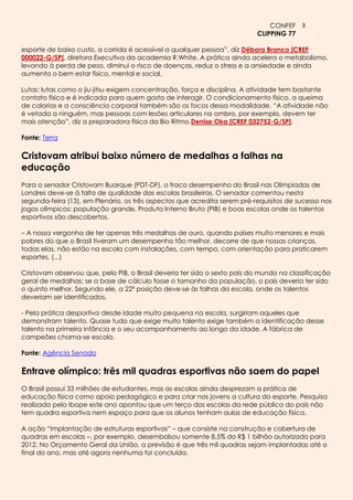 CONFEF 3
                                                                          CLIPPING 77

esporte de baixo custo, a corrida é acessível a qualquer pessoa”, diz Débora Branco [CREF
000022-G/SP], diretora Executiva da academia R.White. A prática ainda acelera o metabolismo,
levando à perda de peso, diminui o risco de doenças, reduz o stress e a ansiedade e ainda
aumenta o bem estar físico, mental e social.

Lutas: lutas como o jiu-jitsu exigem concentração, força e disciplina. A atividade tem bastante
contato físico e é indicada para quem gosta de interagir. O condicionamento físico, a queima
de calorias e a consciência corporal também são os focos dessa modalidade. “A atividade não
é vetada a ninguém, mas pessoas com lesões articulares no ombro, por exemplo, devem ter
mais atenção”, diz a preparadora física da Bio Ritmo Denise Oka [CREF 032752-G/SP].

Fonte: Terra

Cristovam atribui baixo número de medalhas a falhas na
educação
Para o senador Cristovam Buarque (PDT-DF), o fraco desempenho do Brasil nas Olimpíadas de
Londres deve-se à falta de qualidade das escolas brasileiras. O senador comentou nesta
segunda-feira (13), em Plenário, os três aspectos que acredita serem pré-requisitos de sucesso nos
jogos olímpicos: população grande, Produto Interno Bruto (PIB) e boas escolas onde os talentos
esportivos são descobertos.

– A nossa vergonha de ter apenas três medalhas de ouro, quando países muito menores e mais
pobres do que o Brasil tiveram um desempenho tão melhor, decorre de que nossas crianças,
todas elas, não estão na escola com instalações, com tempo, com orientação para praticarem
esportes. (...)

Cristovam observou que, pelo PIB, o Brasil deveria ter sido o sexto país do mundo na classificação
geral de medalhas; se a base de cálculo fosse o tamanho da população, o país deveria ter sido
o quinto melhor. Segundo ele, a 22ª posição deve-se às falhas da escola, onde os talentos
deveriam ser identificados.

- Pela prática desportiva desde idade muito pequena na escola, surgiriam aqueles que
demonstram talento. Quase tudo que exige muito talento exige também a identificação desse
talento na primeira infância e o seu acompanhamento ao longo da idade. A fábrica de
campeões chama-se escola.

Fonte: Agência Senado

Entrave olímpico: três mil quadras esportivas não saem do papel
O Brasil possui 33 milhões de estudantes, mas as escolas ainda desprezam a prática de
educação física como apoio pedagógico e para criar nos jovens a cultura do esporte. Pesquisa
realizada pelo Ibope este ano apontou que um terço das escolas da rede pública do país não
tem quadra esportiva nem espaço para que os alunos tenham aulas de educação física.

A ação “Implantação de estruturas esportivas” – que consiste na construção e cobertura de
quadras em escolas –, por exemplo, desembolsou somente 8,5% do R$ 1 bilhão autorizado para
2012. No Orçamento Geral da União, a previsão é que três mil quadras sejam implantadas até o
final do ano, mas até agora nenhuma foi concluída.
 