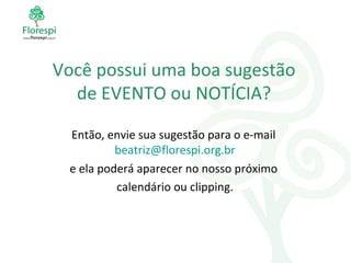 Você possui uma boa sugestão de EVENTO ou NOTÍCIA? Então, envie sua sugestão para o e-mail  [email_address] e ela poderá aparecer no nosso próximo  calendário ou clipping. 