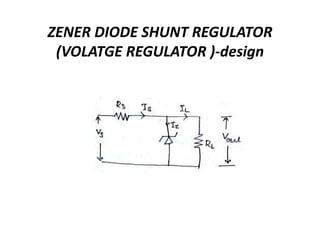 ZENER DIODE SHUNT REGULATOR
(VOLATGE REGULATOR )-design
 