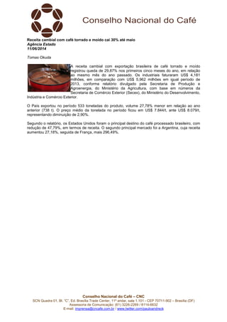 Conselho Nacional do Café – CNC
SCN Quadra 01, Bl. “C”, Ed. Brasília Trade Center, 11º andar, sala 1.101 - CEP 70711-902 – Brasília (DF)
Assessoria de Comunicação: (61) 3226-2269 / 8114-6632
E-mail: imprensa@cncafe.com.br / www.twitter.com/pauloandreck
Receita cambial com café torrado e moído cai 30% até maio
Agência Estado
11/06/2014
Tomas Okuda
A receita cambial com exportação brasileira de café torrado e moído
registrou queda de 29,87% nos primeiros cinco meses do ano, em relação
ao mesmo mês do ano passado. Os industriais faturaram US$ 4,181
milhões, em comparação com US$ 5,962 milhões em igual período de
2013, conforme relatório divulgado pela Secretaria de Produção e
Agroenergia, do Ministério da Agricultura, com base em números da
Secretaria de Comércio Exterior (Secex), do Ministério do Desenvolvimento,
Indústria e Comércio Exterior.
O País exportou no período 533 toneladas do produto, volume 27,78% menor em relação ao ano
anterior (738 t). O preço médio da tonelada no período ficou em US$ 7.844/t, ante US$ 8.079/t,
representando diminuição de 2,90%.
Segundo o relatório, os Estados Unidos foram o principal destino do café processado brasileiro, com
redução de 47,79%, em termos de receita. O segundo principal mercado foi a Argentina, cuja receita
aumentou 27,18%, seguida de França, mais 296,49%.
 