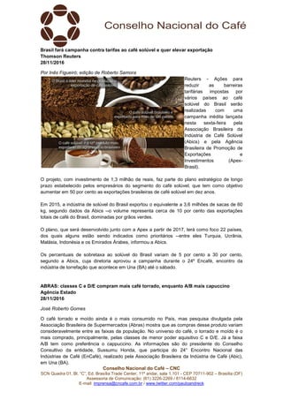 Conselho Nacional do Café – CNC
SCN Quadra 01, Bl. “C”, Ed. Brasília Trade Center, 11º andar, sala 1.101 - CEP 70711-902 – Brasília (DF)
Assessoria de Comunicação: (61) 3226-2269 / 8114-6632
E-mail: imprensa@cncafe.com.br / www.twitter.com/pauloandreck
Brasil fará campanha contra tarifas ao café solúvel e quer elevar exportação
Thomson Reuters
28/11/2016
Por Inês Figueiró; edição de Roberto Samora
Reuters - Ações para
reduzir as barreiras
tarifárias impostas por
vários países ao café
solúvel do Brasil serão
realizadas com uma
campanha inédita lançada
nesta sexta-feira pela
Associação Brasileira da
Indústria de Café Solúvel
(Abics) e pela Agência
Brasileira de Promoção de
Exportações e
Investimentos (Apex-
Brasil).
O projeto, com investimento de 1,3 milhão de reais, faz parte do plano estratégico de longo
prazo estabelecido pelos empresários do segmento do café solúvel, que tem como objetivo
aumentar em 50 por cento as exportações brasileiras de café solúvel em dez anos.
Em 2015, a indústria de solúvel do Brasil exportou o equivalente a 3,6 milhões de sacas de 60
kg, segundo dados da Abics --o volume representa cerca de 10 por cento das exportações
totais de café do Brasil, dominadas por grãos verdes.
O plano, que será desenvolvido junto com a Apex a partir de 2017, terá como foco 22 países,
dos quais alguns estão sendo indicados como prioritários --entre eles Turquia, Ucrânia,
Malásia, Indonésia e os Emirados Árabes, informou a Abics.
Os percentuais de sobretaxa ao solúvel do Brasil variam de 5 por cento a 30 por cento,
segundo a Abics, cuja diretoria aprovou a campanha durante o 24º Encafé, encontro da
indústria de torrefação que acontece em Una (BA) até o sábado.
ABRAS: classes C e D/E compram mais café torrado, enquanto A/B mais capuccino
Agência Estado
28/11/2016
José Roberto Gomes
O café torrado e moído ainda é o mais consumido no País, mas pesquisa divulgada pela
Associação Brasileira de Supermercados (Abras) mostra que as compras desse produto variam
consideravelmente entre as faixas da população. No universo do café, o torrado e moído é o
mais comprado, principalmente, pelas classes de menor poder aquisitivo C e D/E. Já a faixa
A/B tem como preferência o cappuccino. As informações são do presidente do Conselho
Consultivo da entidade, Sussumu Honda, que participa do 24° Encontro Nacional das
Indústrias de Café (EnCafé), realizado pela Associação Brasileira da Indústria de Café (Abic),
em Una (BA).
 