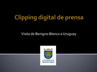 Clipping digital de prensa Visita de Benigno Blanco a Uruguay 