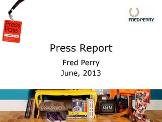 Press Report 
Fred Perry 
June, 2013 
 