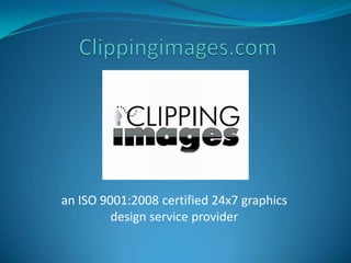 Clippingimages.com an ISO 9001:2008 certified 24x7 graphics design service provider 