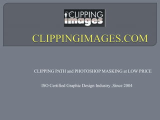 CLIPPINGIMAGES.COM CLIPPING PATH and PHOTOSHOP MASKING at LOW PRICE ISO Certified Graphic Design Industry ,Since 2004 