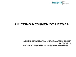 Clipping Resumen de Prensa Acción comunicativa: Moraira Arte y Cocina 10/6/2010 Lugar: Restaurante Le Dauphin (Moraira) Televiajes Comunicacion 