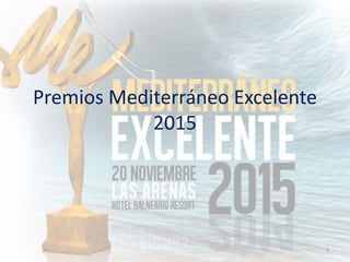 Premios Mediterráneo Excelente
2015
1
 