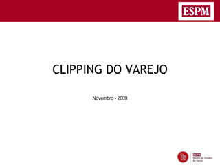 CLIPPING DO VAREJO

      Novembro - 2009
 