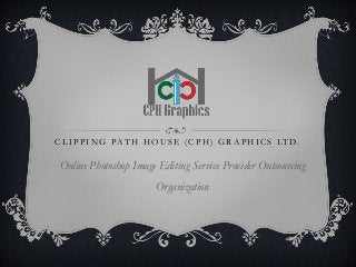 C L I P P I N G PAT H H O U S E ( C P H ) G R A P H I C S LT D.
Online Photoshop Image Editing Service Provider Outsourcing
Organization
 