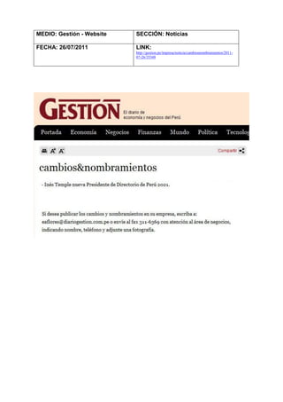 MEDIO: Gestión - Website   SECCIÓN: Noticias

FECHA: 26/07/2011          LINK:
                           http://gestion.pe/impresa/noticia/cambiosnombramientos/2011-
                           07-26/35348
 