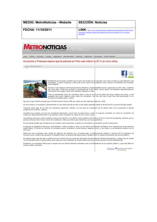 MEDIO: MetroNoticias - Website   SECCIÓN: Noticias

FECHA: 11/10/2011                LINK: http://www.metronoticias.pe/component/content/article/142-2011/6433-
                                 economia-y-finanzas-espera-que-la-pobreza-en-peru-sea-inferior-a-20--en-cinco-
                                 anos.html
 