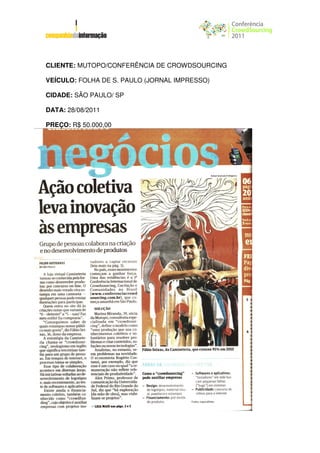 CLIENTE: MUTOPO/CONFERÊNCIA DE CROWDSOURCING

VEÍCULO: FOLHA DE S. PAULO (JORNAL IMPRESSO)

CIDADE: SÃO PAULO/ SP

DATA: 28/08/2011

PREÇO: R$ 50.000,00
 