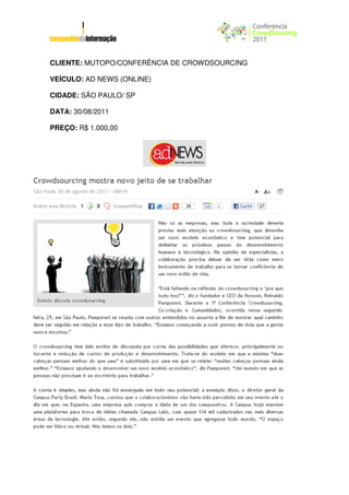 CLIENTE: MUTOPO/CONFERÊNCIA DE CROWDSOURCING

VEÍCULO: AD NEWS (ONLINE)

CIDADE: SÃO PAULO/ SP

DATA: 30/08/2011

PREÇO: R$ 1.000,00
 