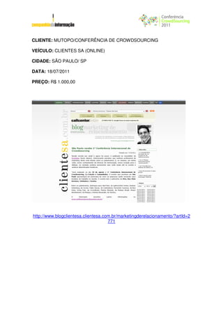 CLIENTE: MUTOPO/CONFERÊNCIA DE CROWDSOURCING

VEÍCULO: CLIENTES SA (ONLINE)

CIDADE: SÃO PAULO/ SP

DATA: 18/07/2011

PREÇO: R$ 1.000,00




http://www.blogclientesa.clientesa.com.br/marketingderelacionamento/?artId=2
                                     771
 