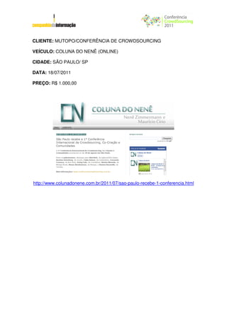 CLIENTE: MUTOPO/CONFERÊNCIA DE CROWDSOURCING

VEÍCULO: COLUNA DO NENÊ (ONLINE)

CIDADE: SÃO PAULO/ SP

DATA: 18/07/2011

PREÇO: R$ 1.000,00




http://www.colunadonene.com.br/2011/07/sao-paulo-recebe-1-conferencia.html
 