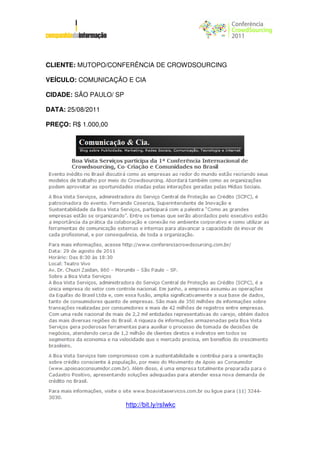 CLIENTE: MUTOPO/CONFERÊNCIA DE CROWDSOURCING

VEÍCULO: COMUNICAÇÃO E CIA

CIDADE: SÃO PAULO/ SP

DATA: 25/08/2011

PREÇO: R$ 1.000,00




                        http://bit.ly/rsIwkc
 