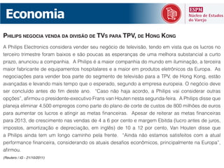 Economia
PHILIPS NEGOCIA VENDA DA DIVISÃO DE TVS PARA TPV, DE HONG KONG




maior fabricante de equipamentos hospitalares e a maior em produtos eletrônicos da Europa. As


avançadas e levando mais tempo que o esperado, segundo a empresa europeia. O negócio deve




(Reuters / iG - 21/10/2011)
 
