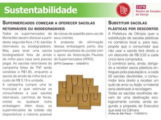 Sustentabilidade
SUPERMERCADOS COMEÇAM A OFERECER SACOLAS              SUBSTITUIR SACOLAS
RETORNÁVEIS OU BIODEGRADÁVEIS                         PLÁSTICAS POR DESCONTOS




                       (EPTV Campinas – 15/02/2011)                                       -
                                                                                          -

                                                                                          -



                                                                                          -
                                                                                          -
                                                                                          -


                                                      (Folha de São Paulo – 11/02/2011)
 