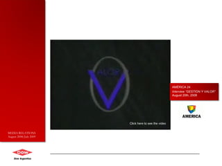 AMÉRICA 24 Interview “GESTION Y VALOR” August 20th, 2008 Click here to see the video MEDIA RELATIONS August 2008/July 2009 