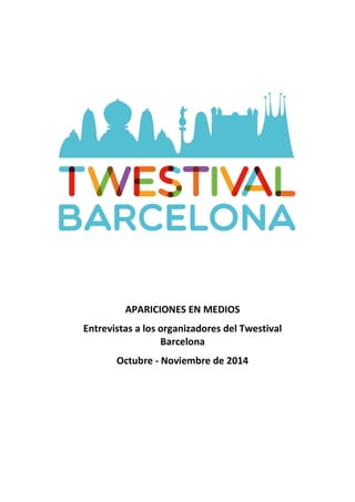 !

APARICIONES*EN*MEDIOS*
Entrevistas*a*los*organizadores*del*Twestival*
Barcelona*
Octubre*@*Noviembre*de*2014*

 
